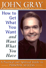 "How to Get What You & Want What You Have:
     A Practical and Spiritual Guide to Personal Success" 
     by John Gray. Click here for more information!